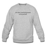 Load image into Gallery viewer, you don&#39;t need permission to be yourself. Unisex Crewneck Sweatshirt - heather gray
