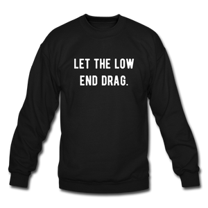 let the low end drag. Unisex Crewneck Sweatshirt - black