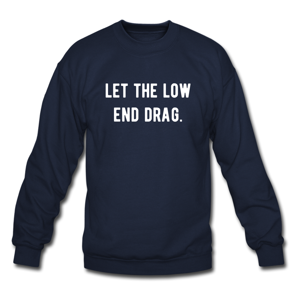 let the low end drag. Unisex Crewneck Sweatshirt - navy