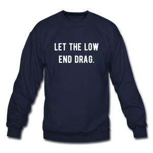 let the low end drag. Unisex Crewneck Sweatshirt - navy