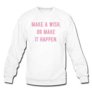 make a wish, or make it happen. Crewneck Sweatshirt - white