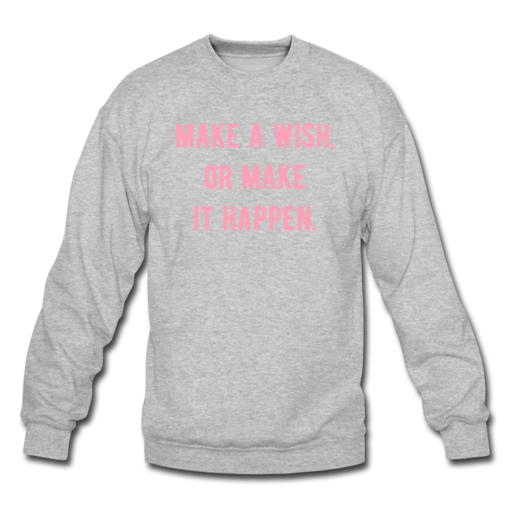 make a wish, or make it happen. Crewneck Sweatshirt - heather gray