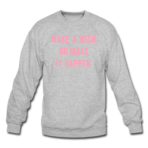 make a wish, or make it happen. Crewneck Sweatshirt - heather gray