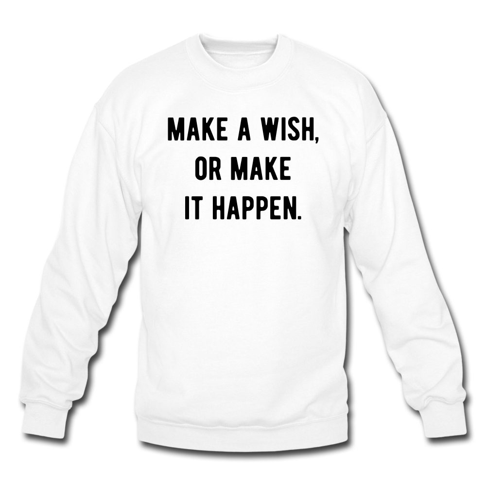 make a wish, or make it happen. Unisex Crewneck Sweatshirt - white