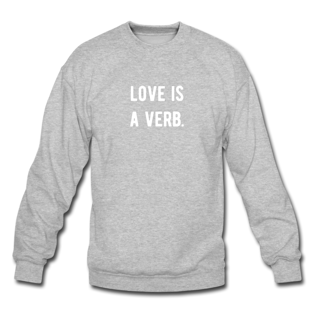 love is a verb. Unisex Crewneck Sweatshirt - heather gray