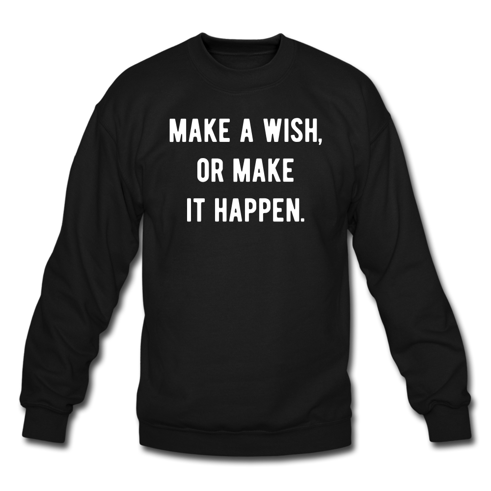 make a wish, or make it happen. Unisex Crewneck Sweatshirt - black