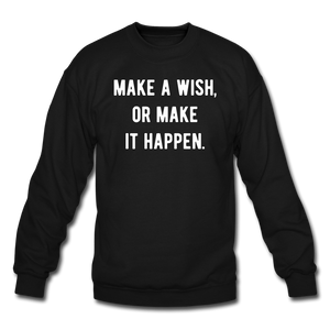 make a wish, or make it happen. Unisex Crewneck Sweatshirt - black