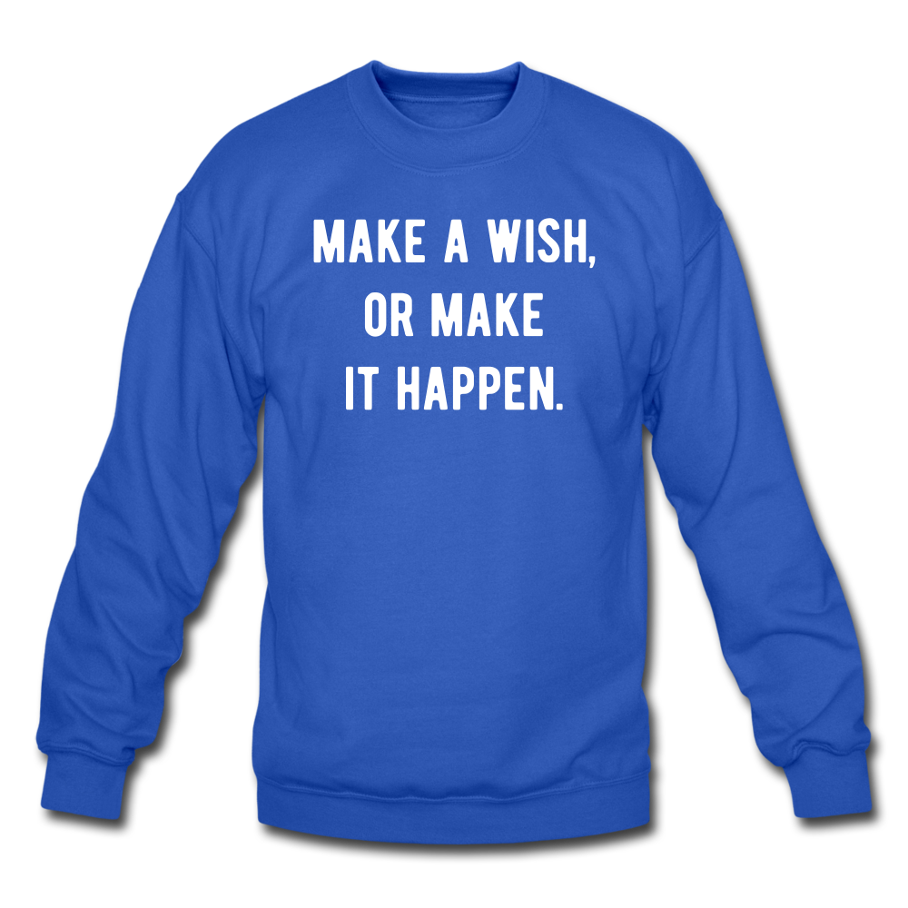 make a wish, or make it happen. Unisex Crewneck Sweatshirt - royal blue