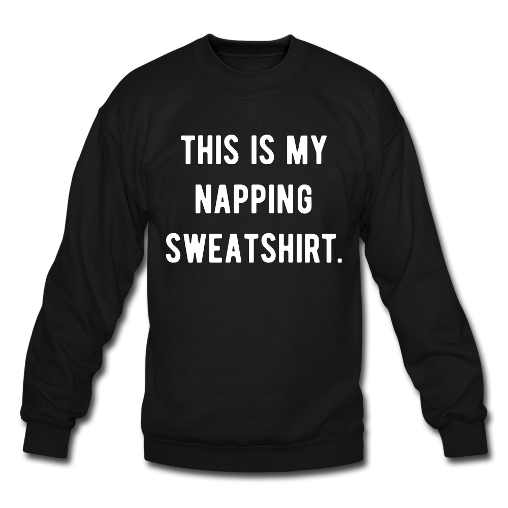 This is my napping sweatshirt. Unisex Crewneck Sweatshirt - black