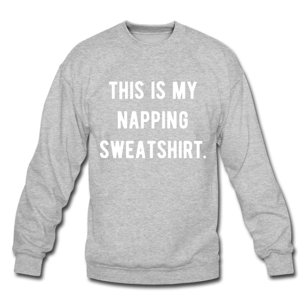 This is my napping sweatshirt. Unisex Crewneck Sweatshirt - heather gray