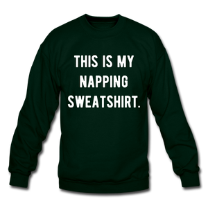 This is my napping sweatshirt. Unisex Crewneck Sweatshirt - forest green