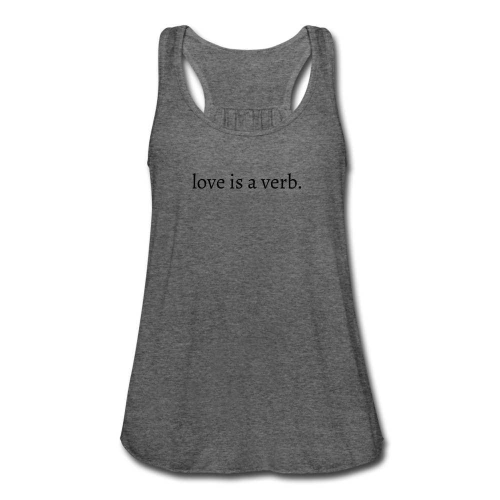 love is a verb. Women's Flowy Tank Top (Bella + Canvas) - deep heather