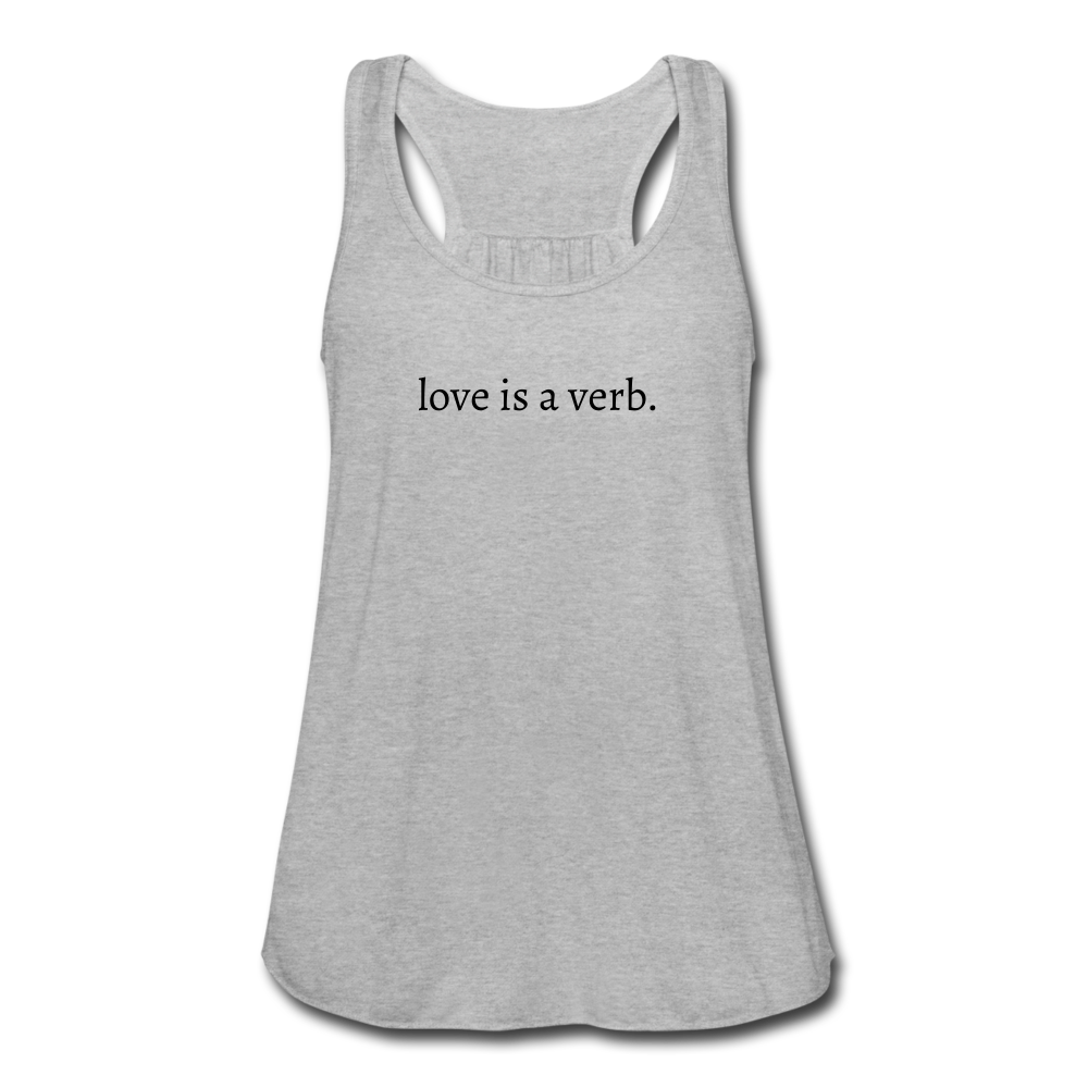 love is a verb. Women's Flowy Tank Top (Bella + Canvas) - heather gray