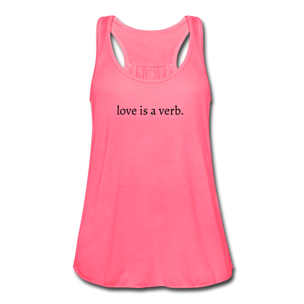 love is a verb. Women's Flowy Tank Top (Bella + Canvas) - neon pink