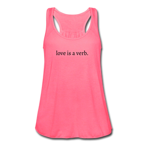 love is a verb. Women's Flowy Tank Top (Bella + Canvas) - neon pink