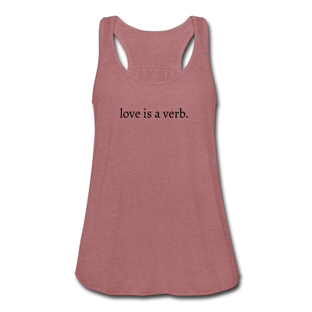 love is a verb. Women's Flowy Tank Top (Bella + Canvas) - mauve