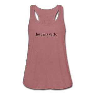 love is a verb. Women's Flowy Tank Top (Bella + Canvas) - mauve