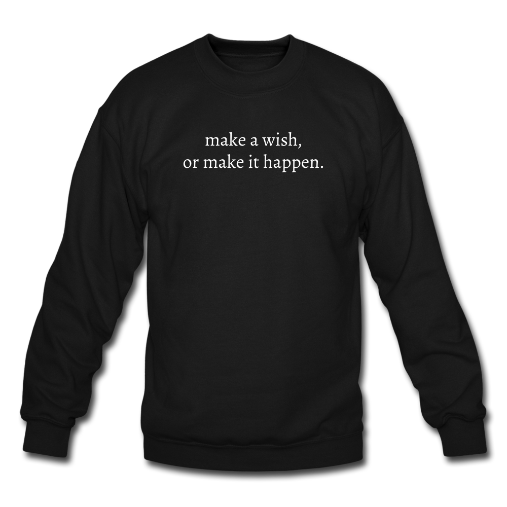 make a wish, or make it happen. Unisex Crewneck Sweatshirt - black