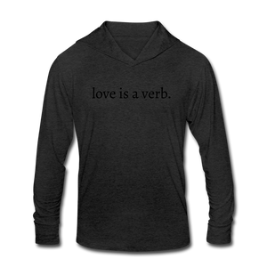 love is a verb. Unisex Tri-Blend Hooded Long sleeve TShirt - heather black