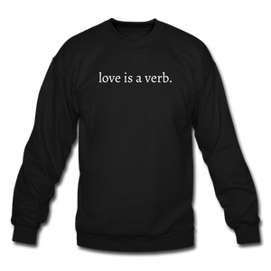 love is a verb. Unisex Crewneck Sweatshirt - black