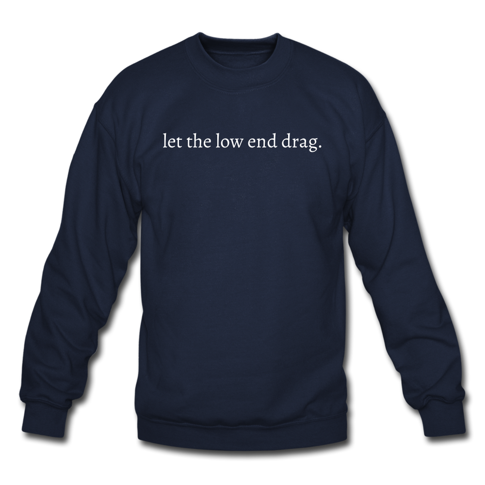 let the low end drag. Unisex Crewneck Sweatshirt - navy