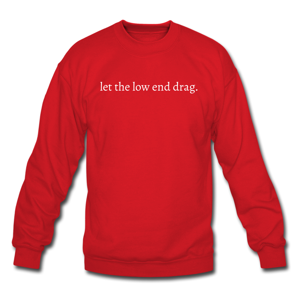 let the low end drag. Unisex Crewneck Sweatshirt - red