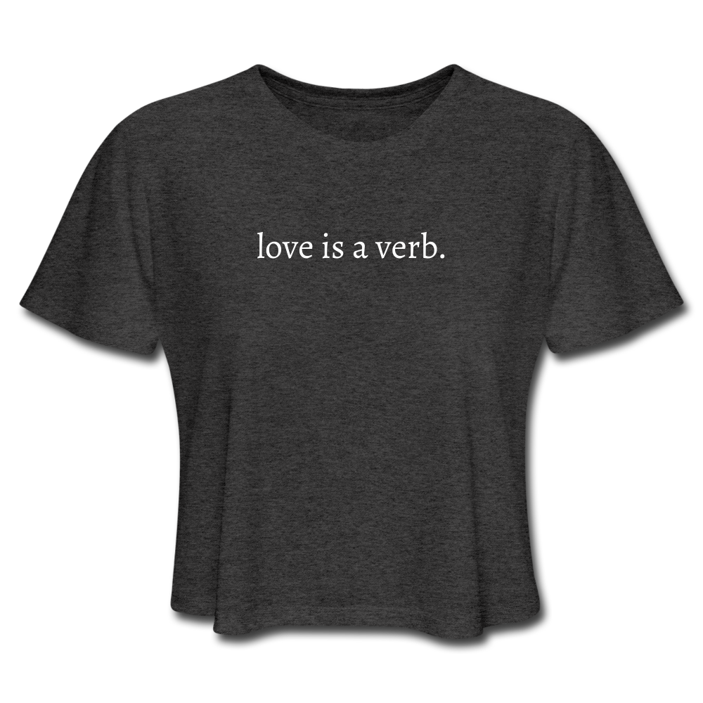 love is a verb. Women's Cropped T-Shirt (Bella + Canvas) - deep heather