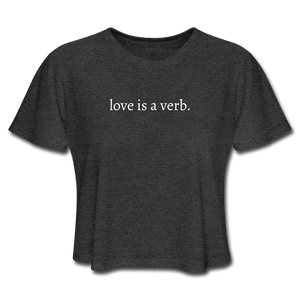 love is a verb. Women's Cropped T-Shirt (Bella + Canvas) - deep heather