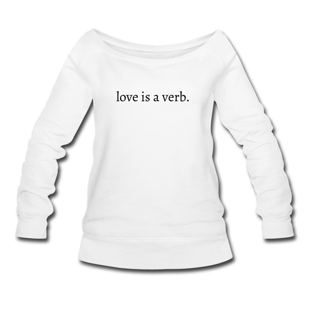 love is a verb. Women's Wideneck Sweatshirt (Bella + Canvas) - white