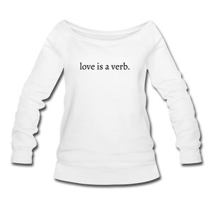 love is a verb. Women's Wideneck Sweatshirt (Bella + Canvas) - white