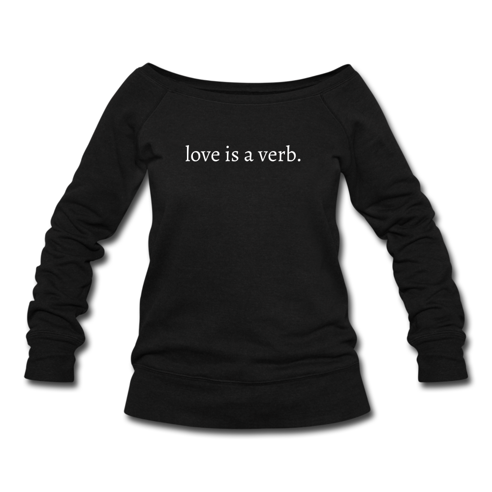 love is a verb. Women's Wideneck Sweatshirt (Bella + Canvas) - black