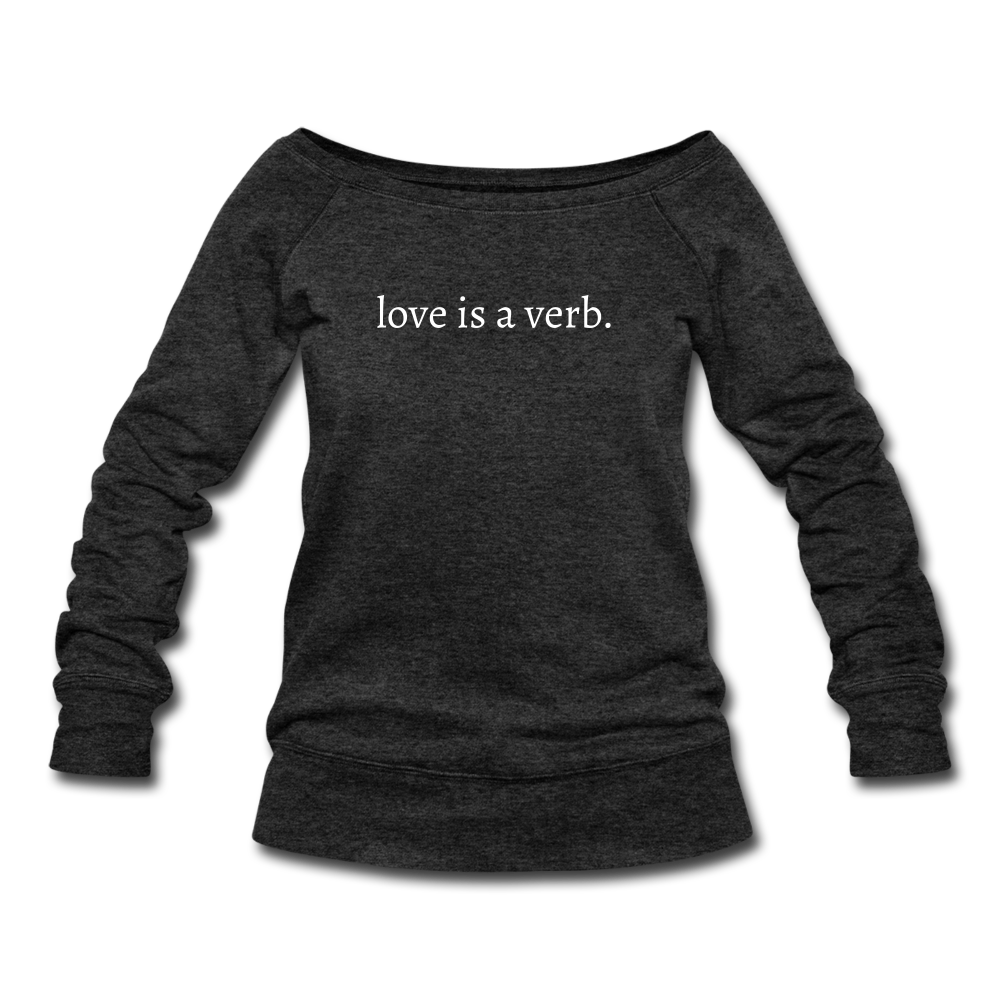 love is a verb. Women's Wideneck Sweatshirt (Bella + Canvas) - heather black