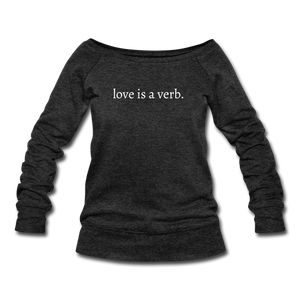 love is a verb. Women's Wideneck Sweatshirt (Bella + Canvas) - heather black