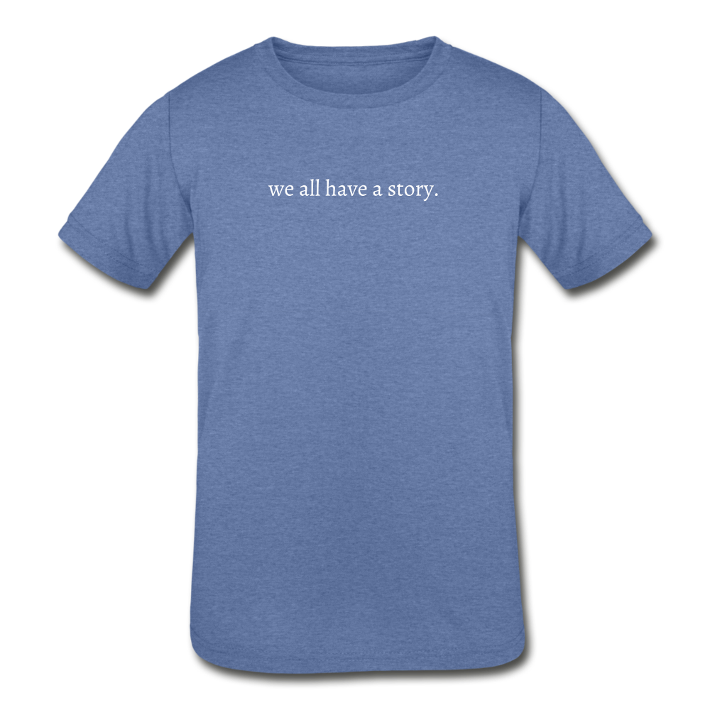 we all have a story. Kids' Tri-Blend T-Shirt (Bella + Canvas) - heather Blue