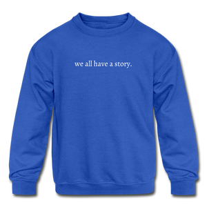 we all have a story. Kids' Crewneck Sweatshirt - royal blue